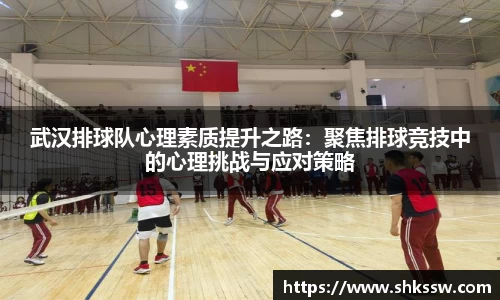 武汉排球队心理素质提升之路：聚焦排球竞技中的心理挑战与应对策略