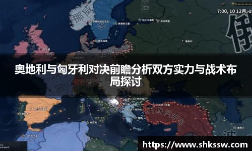 奥地利与匈牙利对决前瞻分析双方实力与战术布局探讨